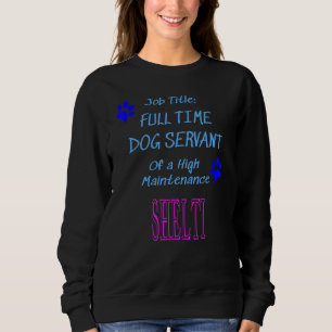 Shelti Dog Servant High Maintenance Puppy Sweatshirt