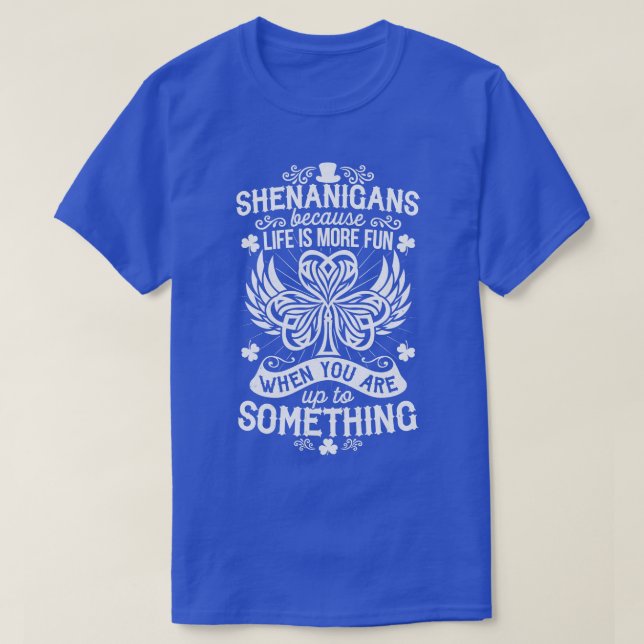 Shenanigans because life is more fun St Patricks D T-Shirt (Design Front)