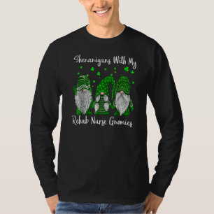 Shenanigans With My Gnomies St Patrick's Day Rehab T-Shirt