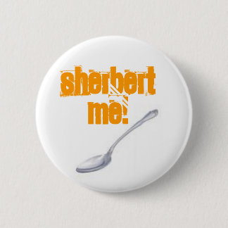 SHERBERT ME! 2 INCH ROUND BUTTON