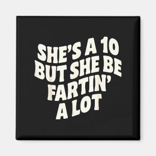 Shes a 10, but she be fartin a lot magnet