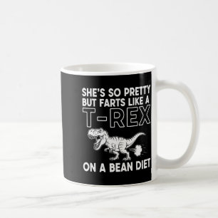 She's but farts like a t-rex on a bean diet coffee mug