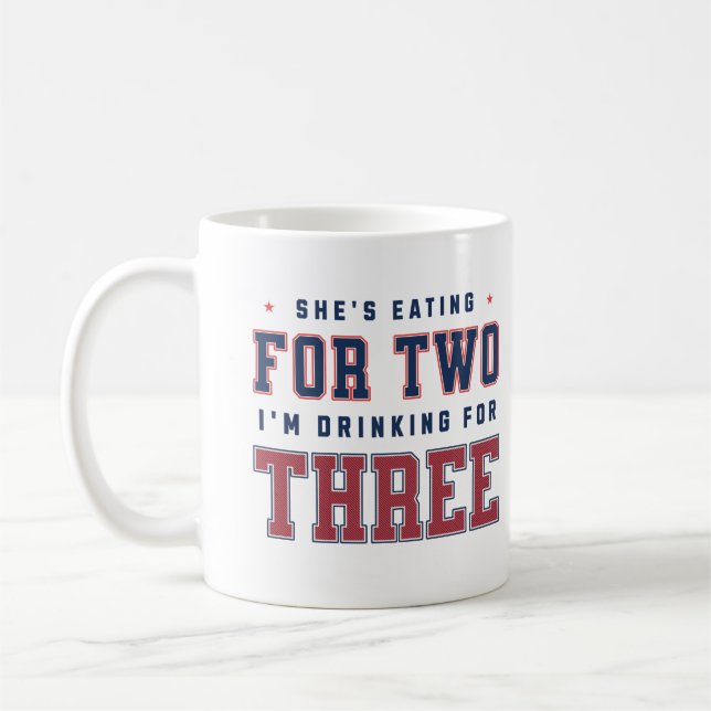 She's Eating For Two I'm Drinking For Three Dad Coffee Mug (Left)