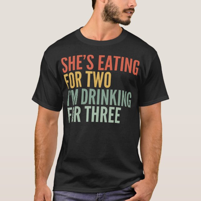She's Eating For Two I'M Drinking For Three First T-Shirt (Front)