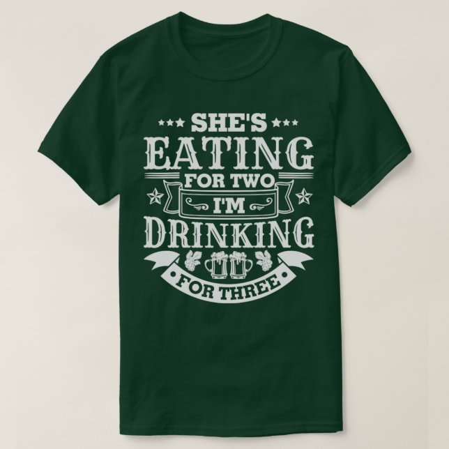 Shes Eating For Two Im Drinking For Three T-Shirt (Design Front)