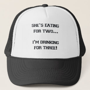 SHE'S EATING FOR TWO I'M DRINKING FOR THREE TRUCKER HAT