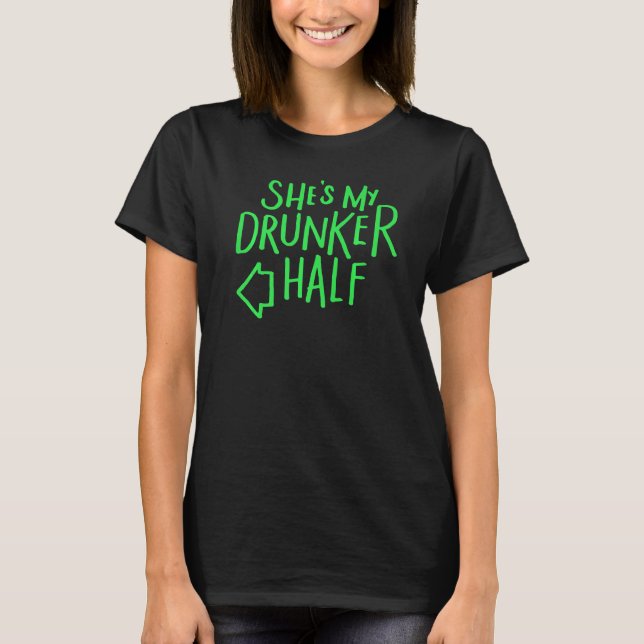 Shes My Drunker Half    Funny St Patricks Day   T-Shirt (Front)