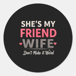 She's My Friend-wife Don't Make It Weird Funny Say Classic Round Sticker