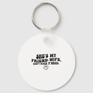She's My Friend-wife Don't Make It Weird Funny Say Keychain