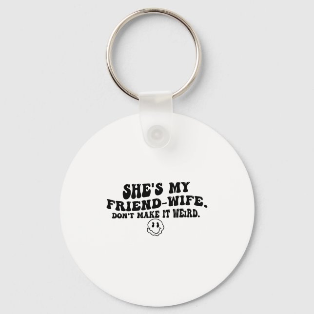 She's My Friend-wife Don't Make It Weird Funny Say Keychain (Front)
