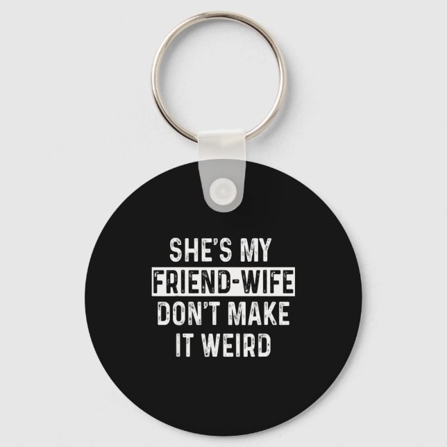 She's My Friend-wife Funny Relationship Quote  Keychain (Front)