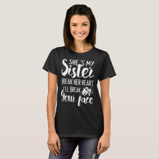 she's my sister break her heart i'll break your fa T-Shirt