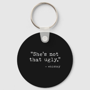 Shes Not That Ugly, Funny Whiskey Quote Sayings Keychain