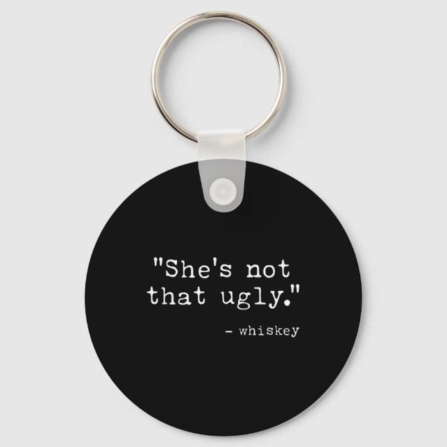 Shes Not That Ugly, Funny Whiskey Quote Sayings  Keychain (Front)