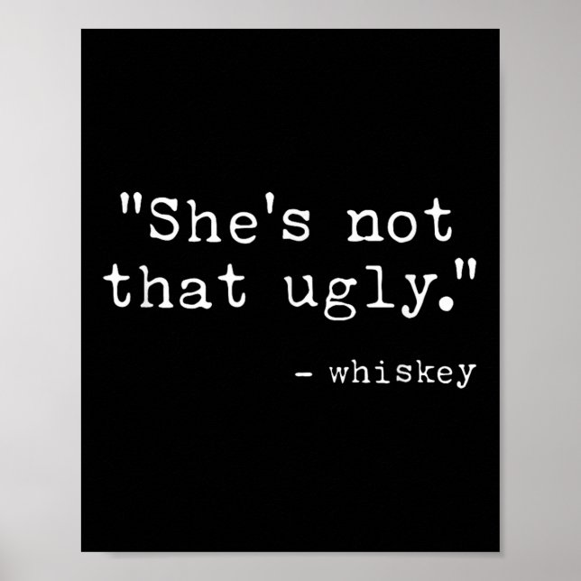 Shes Not That Ugly, Funny Whiskey Quote Sayings  Poster (Front)