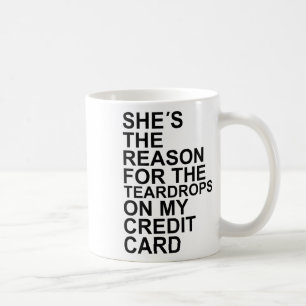 She's The Reason For The Teardrops On My Credit Ca Coffee Mug