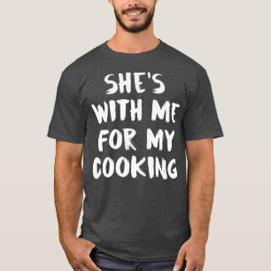 Shes With Me For My Cooking T-Shirt