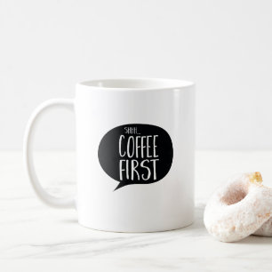 Shh Coffee First Funny Coffe Mug