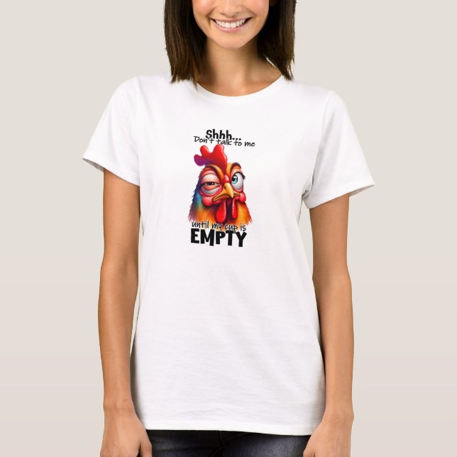 Shh don't talk to me annoyed rooster T-Shirt (Front)