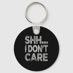 Shh I Don't Care Funny Sarcastic Novelty Graphic D Keychain