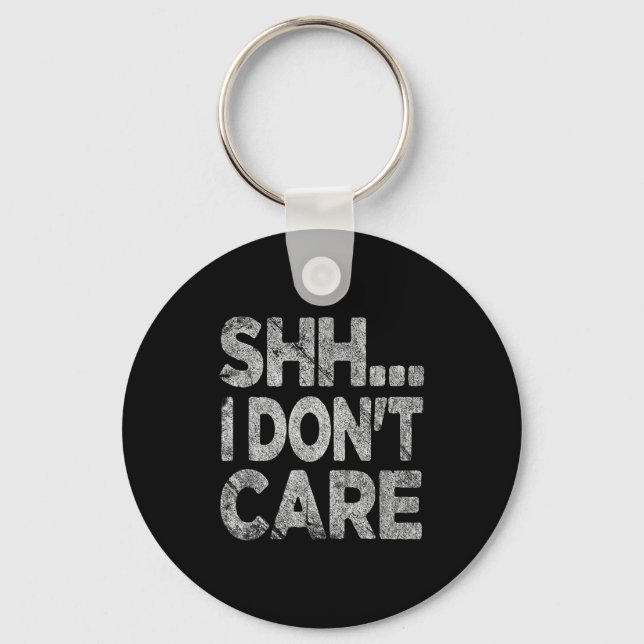 Shh I Don't Care Funny Sarcastic Novelty Graphic D Keychain (Front)