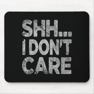 Shh I Don't Care Funny Sarcastic Novelty Graphic D Mouse Pad