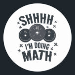 Shh I'm Doing Math Workout Shirt For Weightlifter  Classic Round Sticker<br><div class="desc">Shh I'm Doing Math Workout Shirt For Weightlifter Funny Gym</div>