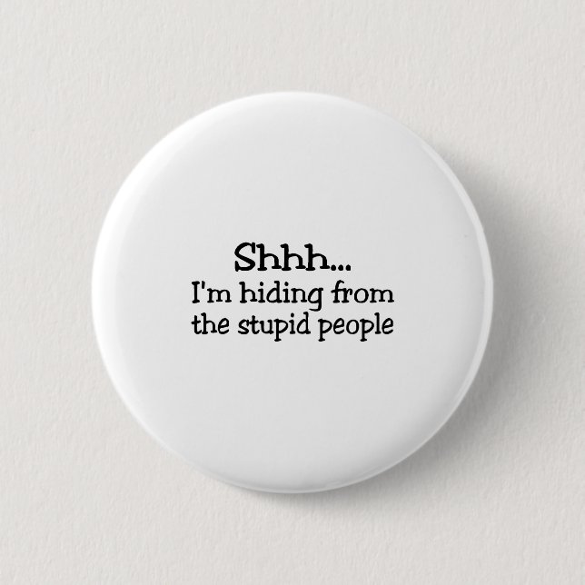 Shh Im Hiding From The Stupid People 2 Inch Round Button (Front)