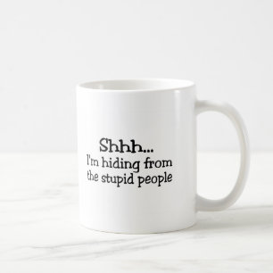 Shh Im Hiding From The Stupid People Coffee Mug