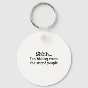 Shh Im Hiding From The Stupid People Keychain