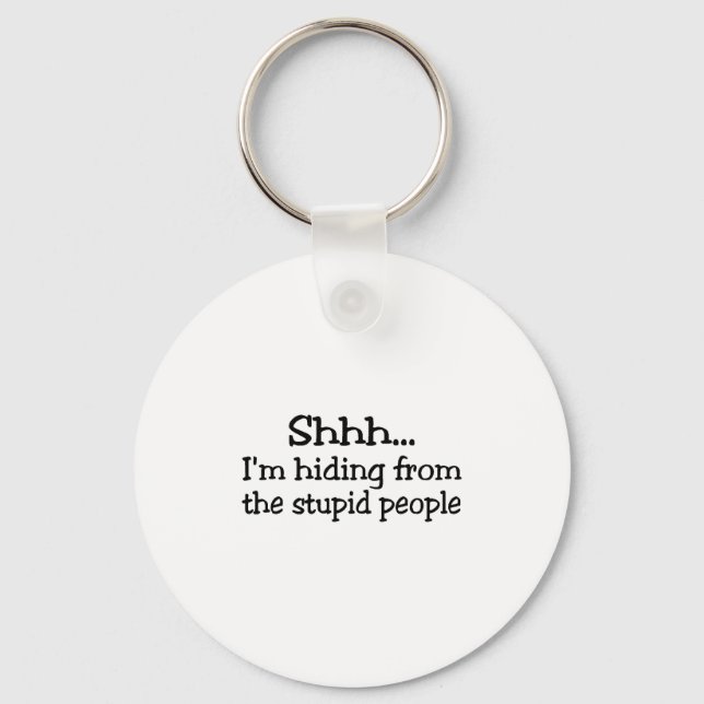 Shh Im Hiding From The Stupid People Keychain (Front)