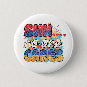 Shh No One Cares Funny Sarcastic Quote Button
