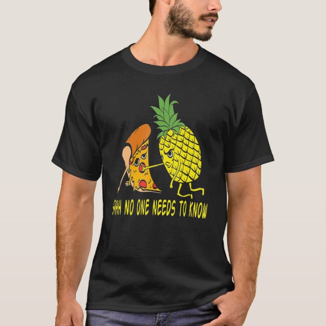 Shh, No One Needs To Know Right Pizza Pineapple Ha T-Shirt (Front)