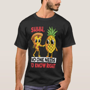 Shh No One Needs To Know Right Pizza Pineapple Haw T-Shirt