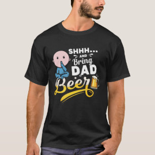 Shhh And Bring Dad Beer Fathers Day T-Shirt