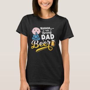 Shhh And Bring Dad Beer Fathers Day T-Shirt