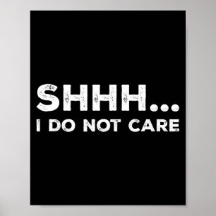 Shhh I Do Not Care Funny Humorous Sarcastic Rude S Poster