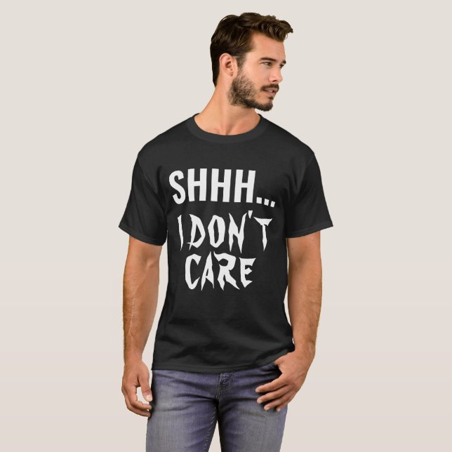 SHHH I DON'T CARE FUNNY HUMOR SARCASTIC TYPOGRAPHY T-Shirt (Front Full)