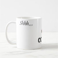~Shhh,,, I Love Coffee, Thank You!~  MUG.