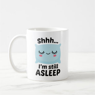 Shhh I’m Still Asleep Coffee Mug