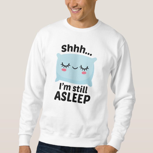 Shhh I’m Still Asleep Sweatshirt (Front)