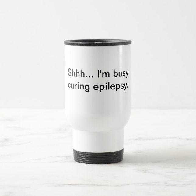 Shhh... I'm busy curing epilepsy. Travel Mug (Center)