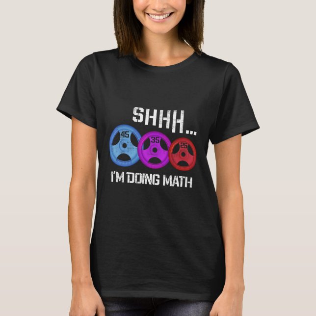 Shhh I'm Doing Math Funny Workout Gym Humour Weigh T-Shirt (Front)