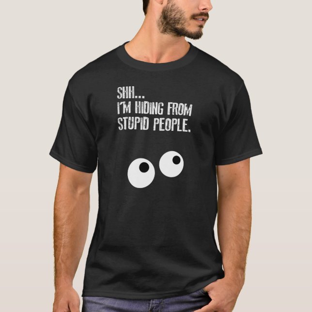 SHHH.... I'm hiding from stupid people! T-Shirt (Front)