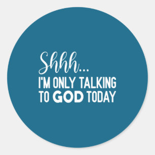 Shhh… I'm Only Talking To God Today Funny Christia Classic Round Sticker