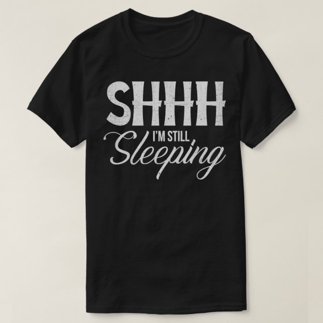 Shhh I'm Still Sleeping Funny Sarcastic Nap Lover  T-Shirt (Design Front)