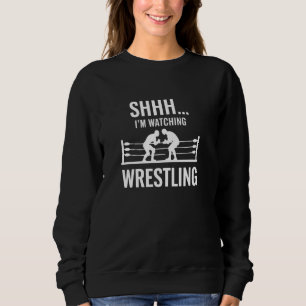 Shhh I'm Watching Wrestling Funny Wrestling Fans L Sweatshirt