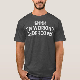 Shhh Im Working Undercover 1 T-Shirt