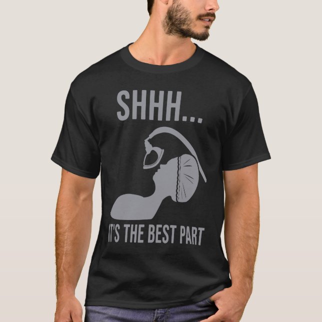 Shhh  it's the best part Anesthesia doctor anesthe T-Shirt (Front)