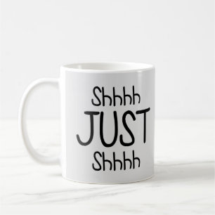 Shhh, Just Shhh Funny Be Quiet Coffee Mug